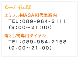 お問い合わせ　エミフルMASAKI代表案内 089-984-2111（9：00～21：00）　落し物専用ダイヤル 089-984-2158（9：00～21：00）