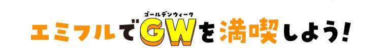 エミフルでGWを満喫しよう！